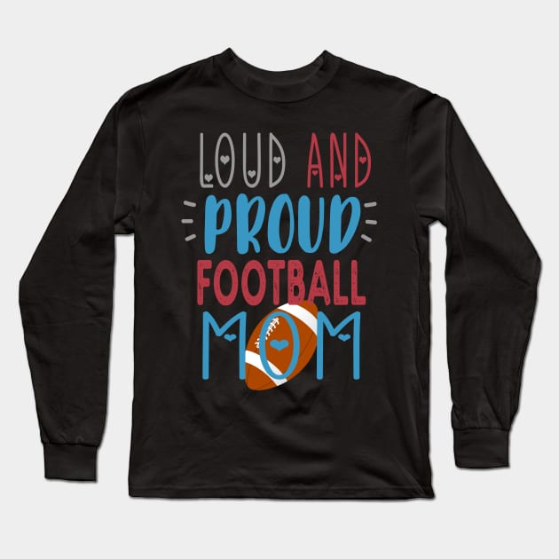 Loud Proud Football Mom Long Sleeve T-Shirt by tropicalteesshop